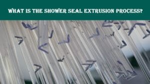 What is The Shower Seal Extrusion Process